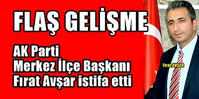 AK Parti’de flaş gelişme: Merkez İlçe Başkanı Avşar istifa etti