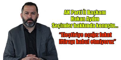 AK Parti İl Başkanı Aydın’dan seçim açıklaması… İftirayı asla kabul etmiyoruz