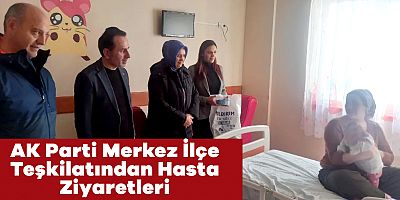 AK Parti Merkez İlçe Teşkilatından hasta ziyaretleri