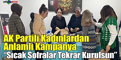 AK Partili kadınlardan “Sıcak sofralar tekrar kurulsun” kampanyası