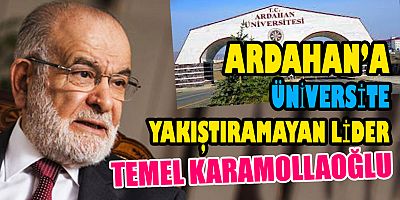 Ardahan’a üniversite yakıştırmayan lider Karamollaoğlu