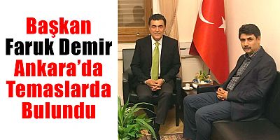 Başkan Faruk Demir, Ankara'da temaslarda bulundu