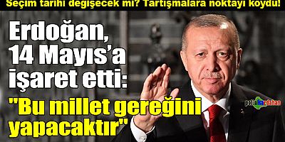 Erdoğan: 14 Mayıs'ta millet gereğini yapacak!