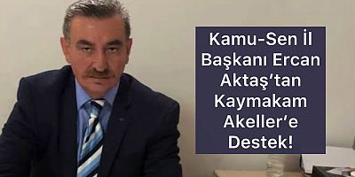 Kamu-Sen İl Başkanı Ercan Aktaş’tan Kaymakam Akeller’e destek!