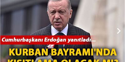 Kurban Bayramı'nda kısıtlama olacak mı? Cumhurbaşkanı Erdoğan yanıtladı...