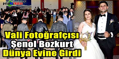 Vali Fotoğrafçısı Şenol Bozkurt dünya evine girdi