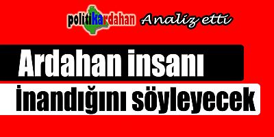 Ardahan insanı, inandığını söyleyecek