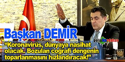 Başkan Demir: Koronavirüs dünyaya nasihat olacak!