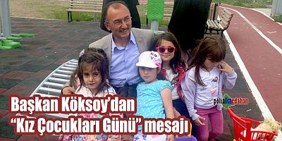 Başkan Köksoy’dan Kız Çocukları Günü mesajı