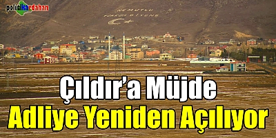 Çıldır’da müjde… Adliye yeniden geliyor!