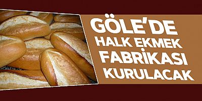 Göle Belediyesi, Halk Ekmek Fabrikası açıyor