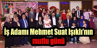 İş Adamı Mehmet Suat Işıklı’nın mutlu günü
