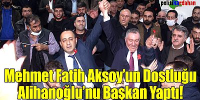 Mehmet Fatih Aksoy’un dostluğu Alihanoğlu'nu başkan yaptı!