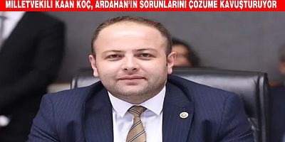 Milletvekili Kaan Koç, Ardahan’ın Sorunlarını Çözüme Kavuşturuyor