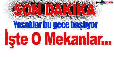 Son Dakika… Yasaklar bu gece başlıyor!